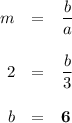 \begin{array}{rcl}m& =& \dfrac{b}{a}\\\\2& =& \dfrac{b}{3}\\\\b& =& \mathbf{6}\end{array}