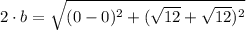 2\cdot b = \sqrt{(0-0)^{2}+(\sqrt{12}+\sqrt{12})^{2}}