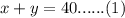 x +y =40 ...... (1)