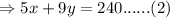 \Rightarrow 5x + 9y = 240 ......(2)