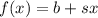 f(x)=b+sx