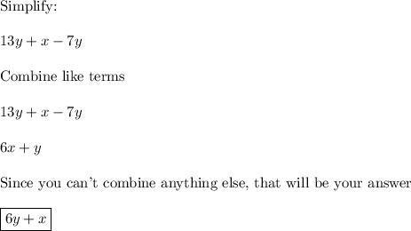 \text{Simplify:}\\\\13y + x - 7y\\\\\text{Combine like terms}\\\\13y + x - 7y\\\\6x+y\\\\\text{Since you can't combine anything else, that will be your answer}\\\\\boxed{6y+x}