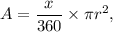 A=\dfrac{x}{360}\times\pi r^2,