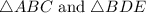 \triangle ABC \text{ and }\triangle BDE