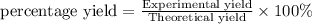 {\text {percentage yield}}=\frac{\text {Experimental yield}}{\text {Theoretical yield}}\times 100\%