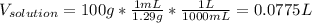 V_{solution}=100g*\frac{1mL}{1.29g}*\frac{1L}{1000mL} =0.0775L