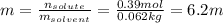m=\frac{n_{solute}}{m_{solvent}}=\frac{0.39mol}{0.062kg}=6.2m