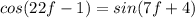 cos(22f - 1) = sin(7f + 4)