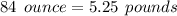 84 \:  \: ounce = 5.25  \:  \: pounds