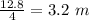 \frac{12.8}{4}=3.2\,\,m