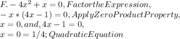 F. - 4x^2 + x = 0, Factor the Expression,\\- x * ( 4x - 1 ) = 0, Apply Zero Product Property,\\x = 0, and, 4x - 1 = 0,\\x = 0 = 1 / 4 ; QuadraticEquation