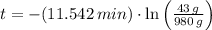 t = - (11.542\,min)\cdot \ln\left(\frac{43\,g}{980\,g} \right)