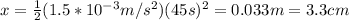 x=\frac{1}{2}(1.5*10^{-3}m/s^2)(45s)^2=0.033m=3.3cm