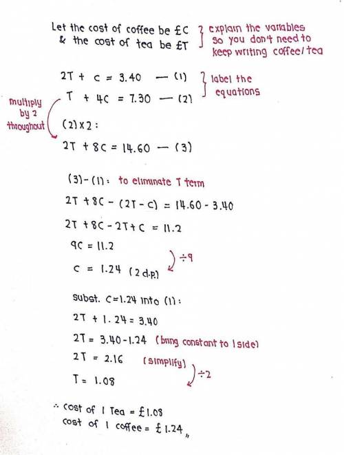 At a cafe

2 teas + 1 coffee cost= £3.40
1 tea and 4 coffees cost=£7.30
Work out the cost of 1 tea a