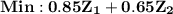 \mathbf{Min:0.85Z_1 + 0.65Z_2}