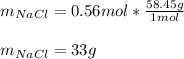 m_{NaCl}=0.56mol*\frac{58.45g}{1mol} \\\\m_{NaCl}=33g