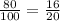 \frac{80}{100} =\frac{16}{20}