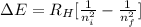 \Delta E =  R_H [\frac{1}{n_i^2} -\frac{1}{n_f^2}  ]