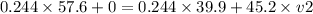 0.244\times 57.6+0=0.244\times 39.9+45.2\times v2