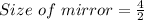 Size \ of \ mirror = \frac{4}{2}