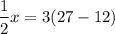 $\frac{1}{2} x = 3(27-12)$