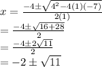 x=\frac{-4 \pm\sqrt{4^2-4(1)(-7)} }{2(1)} \\=\frac{-4 \pm \sqrt{16+28} }{2} \\=\frac{-4 \pm 2\sqrt{11} }{2} \\=-2 \pm\sqrt{11}