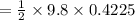 =\frac{1}{2}\times 9.8\times 0.4225