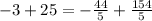 -3+25=-\frac{44}{5}+\frac{154}{5}