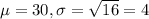 \mu = 30, \sigma = \sqrt{16} = 4