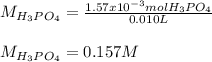 M_{H_3PO_4}=\frac{1.57x10^{-3}molH_3PO_4}{0.010L}\\ \\M_{H_3PO_4}=0.157M