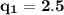 \bold{q_1=2.5}