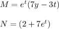 M=e^t(7y-3t)\\\\N=(2+7e^t)