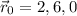 \vec{r}_0 = 2,6,0