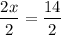 $\frac{2x}{2} =\frac{14}{2} $