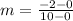 m = \frac{-2 - 0}{10 - 0}