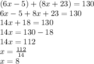 (6x-5)+(8x+23)=130\\6x-5+8x+23=130\\14x+18=130\\14x=130-18\\14x=112\\x=\frac{112}{14}\\x=8