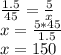 \frac{1.5}{45} =\frac{5}{x} \\x=\frac{5*45}{1.5} \\x=150