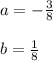 a =  - \frac{3}{8}   \\  \\ b = \frac{1}{8}