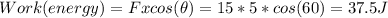 Work(energy)=Fxcos(\theta)= 15*5*cos(60)=37.5J