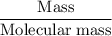 \rm \dfrac{Mass}{Molecular\;mass}