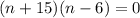 (n+15)(n-6)=0