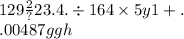 129 \frac{2}{?} 23.4. \div 164 \times 5y1 + . \\ .00487ggh
