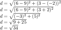 d=\sqrt{(6-9)^{2}+(3-(-2))^{2} } \\d=\sqrt{(6-9)^{2}+(3+2)^{2} } \\d=\sqrt{(-3)^{2}+(5)^{2} } \\d=\sqrt{9 +25 } \\d=\sqrt{34 }