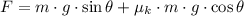 F = m\cdot g \cdot \sin \theta + \mu_{k}\cdot m\cdot g \cdot \cos \theta