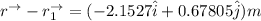 r ^ \to  - r_1 ^\to = (-2.1527 \hat i + 0.67805 \hat j) m