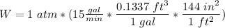 W = 1 \ atm * ( 15 \frac{gal}{min}* \dfrac{0.1337 \ ft^3}{1 \ gal }* \dfrac{144 \ in^2}{1 \ ft^2})