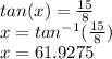 tan (x)=\frac{15}{8}\\ x=tan^{-1}(\frac{15}{8} )\\x= 61.9275