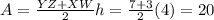 A=\frac{YZ+XW}{2}h=\frac{7+3}{2}(4)=20