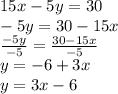 15x - 5y = 30 \\  - 5y = 30 - 15x \\  \frac{ - 5y}{ - 5}  =  \frac{30 - 15x}{ - 5}  \\ y =  - 6 + 3x \\ y = 3x - 6