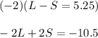 (-2)(L-S=5.25)\\\\-2L+2S=-10.5